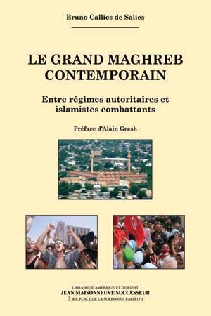 Le Grand Maghreb contemporain. Entre régimes autoritaires et islamistes combattants . Précédé d'une préface d'Alain Gresh (Directeur-adjoint du Monde diplomatique ).